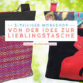 Workshop - Von der Idee zur Lieblingstasche