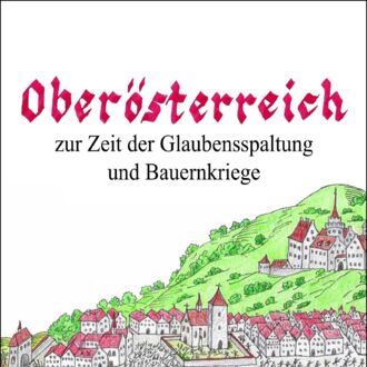 OÖ zur Zeit der Glaubensspaltung und Bauernkriege